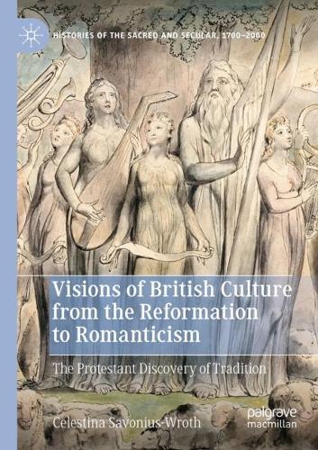Visions of British Culture from the Reformation to Romanticism: The Protestant Discovery of Tradition. 2022 ed.