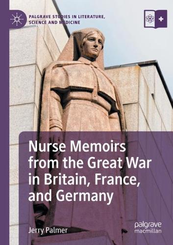 Nurse Memoirs from the Great War in Britain, France, and Germany.