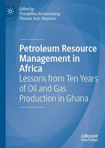 Petroleum Resource Management in Africa: Lessons from Ten Years of Oil and Gas Production in Ghana. 2022 ed.