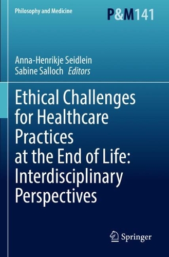 Ethical Challenges for Healthcare Practices at the End of Life: Interdisciplinary Perspectives. 2022 ed.