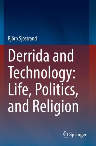 Derrida and Technology: Life, Politics, and Religion. 2021 ed.