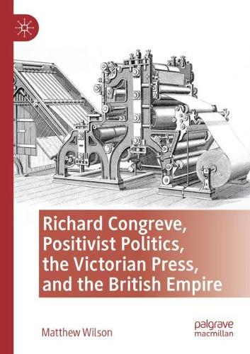 Richard Congreve, Positivist Politics, the Victorian Press, and the British Empire. 2021 ed.