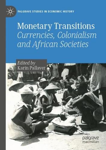Monetary Transitions: Currencies, Colonialism and African Societies. 1st ed. 2022