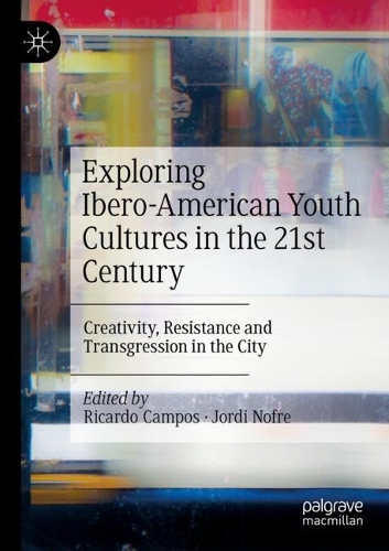 Exploring Ibero-American Youth Cultures in the 21st Century: Creativity, Resistance and Transgression in the City. 2021 ed.