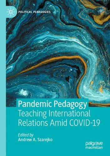Pandemic Pedagogy: Teaching International Relations Amid COVID-19. 2022 ed.