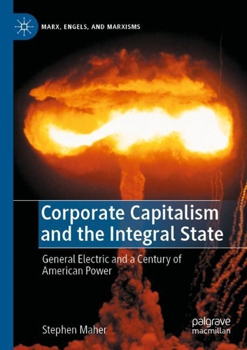 Corporate Capitalism and the Integral State: General Electric and a Century of American Power. 2022 ed.