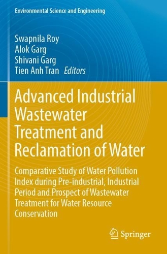 Advanced Industrial Wastewater Treatment and Reclamation of Water: Comparative Study of Water Pollution Index during Pre-industrial, Industrial Period and Prospect of Wastewater Treatment for Water Resource Conservation. 2022 ed.