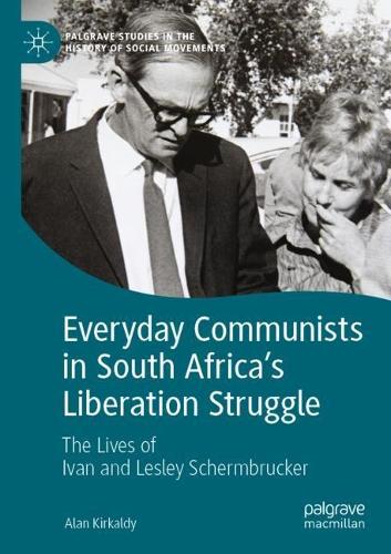 Everyday Communists in South Africa's Liberation Struggle: The Lives of Ivan and Lesley Schermbrucker. 2022 ed.