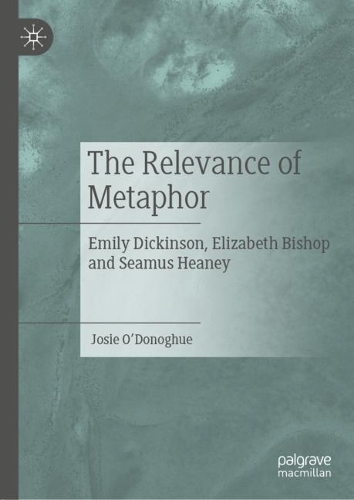 The Relevance of Metaphor: Emily Dickinson, Elizabeth Bishop and Seamus Heaney. 2021 ed.