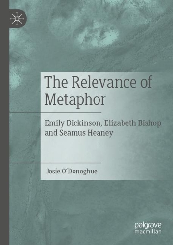 The Relevance of Metaphor: Emily Dickinson, Elizabeth Bishop and Seamus Heaney. 2021 ed.