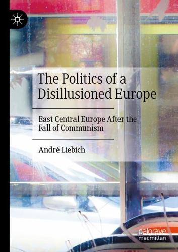The Politics of a Disillusioned Europe: East Central Europe After the Fall of Communism. 2022 ed.