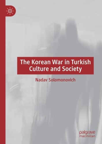 The Korean War in Turkish Culture and Society. 2021 ed.