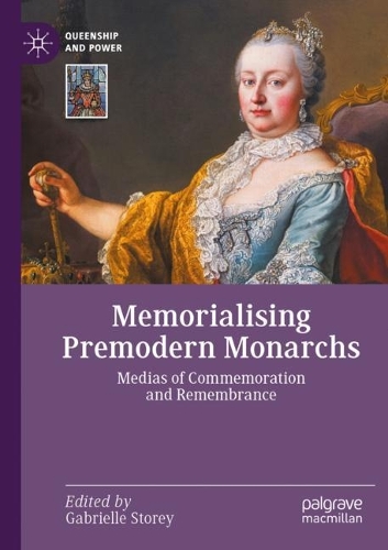 Memorialising Premodern Monarchs: Medias of Commemoration and Remembrance. 2022 ed.