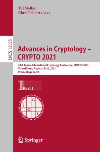 Advances in Cryptology - CRYPTO 2021: 41st Annual International Cryptology Conference, CRYPTO 2021, Virtual Event, August 16-20, 2021, Proceedings, Part I. 1st ed. 2021