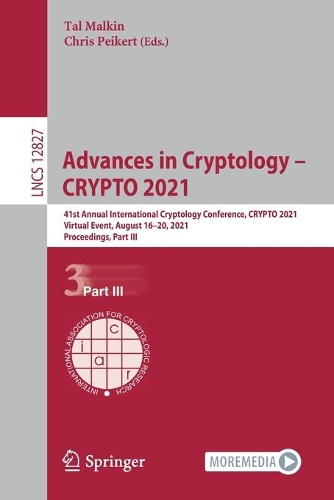 Advances in Cryptology - CRYPTO 2021: 41st Annual International Cryptology Conference, CRYPTO 2021, Virtual Event, August 16-20, 2021, Proceedings, Part III. 1st ed. 2021
