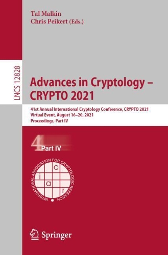 Advances in Cryptology - CRYPTO 2021: 41st Annual International Cryptology Conference, CRYPTO 2021, Virtual Event, August 16-20, 2021, Proceedings, Part IV. 1st ed. 2021