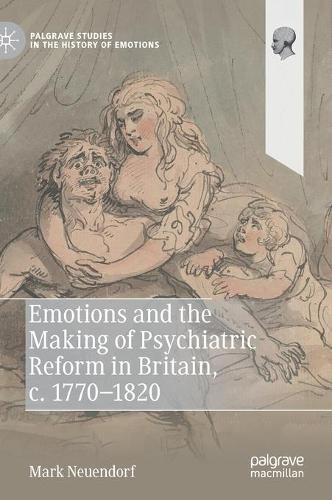 Emotions and the Making of Psychiatric Reform in Britain, c. 1770-1820.