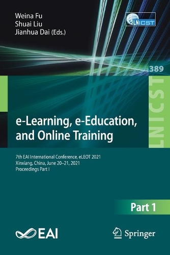 e-Learning, e-Education, and Online Training: 7th EAI International Conference, eLEOT 2021, Xinxiang, China, June 20-21, 2021, Proceedings Part I. 1st ed. 2021