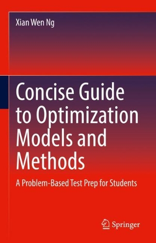 Concise Guide to Optimization Models and Methods: A Problem-Based Test Prep for Students. 2022 ed.