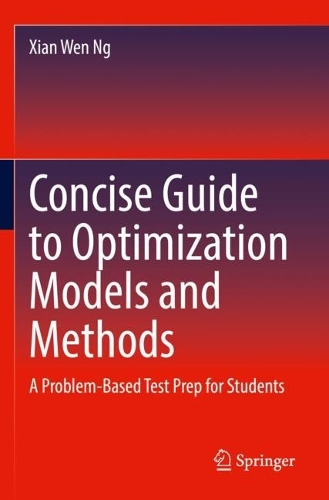Concise Guide to Optimization Models and Methods: A Problem-Based Test Prep for Students. 2022 ed.