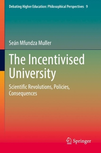 The Incentivised University: Scientific Revolutions, Policies, Consequences. 2021 ed.
