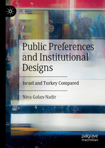 Public Preferences and Institutional Designs: Israel and Turkey Compared. 2022 ed.
