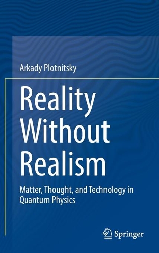 Reality Without Realism: Matter, Thought, and Technology in Quantum Physics.