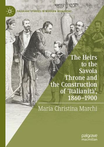 The Heirs to the Savoia Throne and the Construction of 'Italianita', 1860-1900.