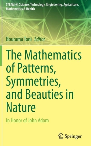 The Mathematics of Patterns, Symmetries, and Beauties in Nature: In Honor of John Adam. 2021 ed.