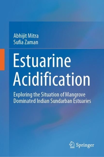 Estuarine Acidification: Exploring the Situation of Mangrove Dominated Indian Sundarban Estuaries. 2021 ed.