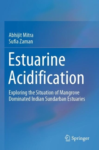 Estuarine Acidification: Exploring the Situation of Mangrove Dominated Indian Sundarban Estuaries. 2021 ed.