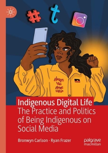Indigenous Digital Life: The Practice and Politics of Being Indigenous on Social Media. 2021 ed.