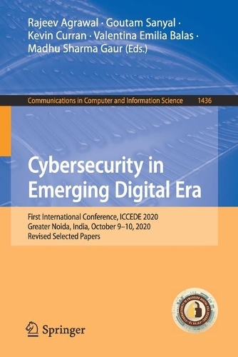 Cybersecurity in Emerging Digital Era: First International Conference, ICCEDE 2020, Greater Noida, India, October 9-10, 2020, Revised Selected Papers. 1st ed. 2021