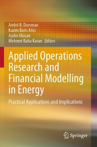 Applied Operations Research and Financial Modelling in Energy: Practical Applications and Implications. 2021 ed.