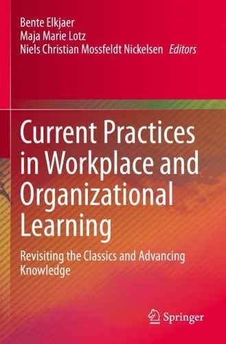 Current Practices in Workplace and Organizational Learning: Revisiting the Classics and Advancing Knowledge. 2021 ed.
