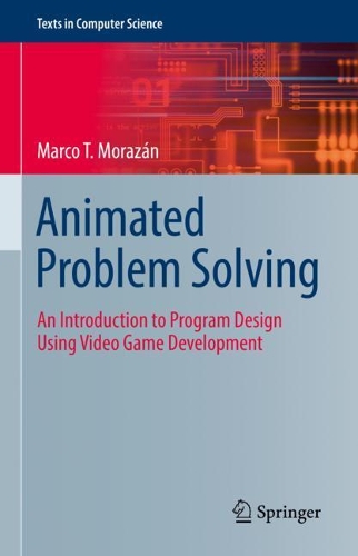 Animated Problem Solving: An Introduction to Program Design Using Video Game Development. 2021 ed.
