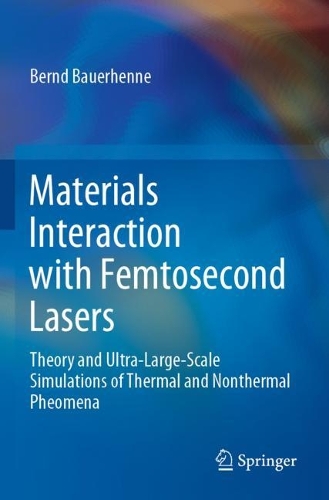Materials Interaction with Femtosecond Lasers: Theory and Ultra-Large-Scale Simulations of Thermal and Nonthermal Pheomena. 2021 ed.
