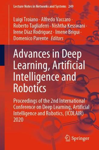 Advances in Deep Learning, Artificial Intelligence and Robotics: Proceedings of the 2nd International Conference on Deep Learning, Artificial Intelligence and Robotics, (ICDLAIR) 2020. 1st ed. 2022