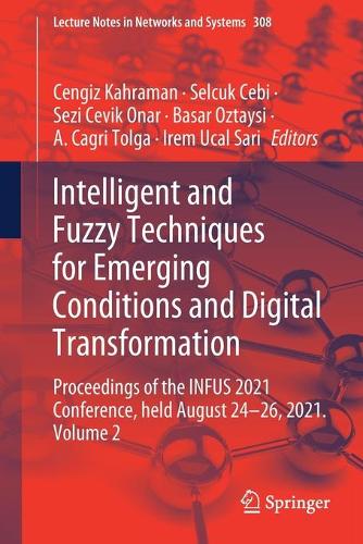 Intelligent and Fuzzy Techniques for Emerging Conditions and Digital Transformation: Proceedings of the INFUS 2021 Conference, held August 24-26, 2021. Volume 2. 1st ed. 2022