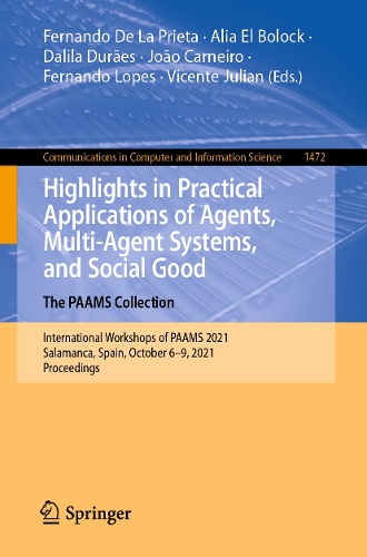 Highlights in Practical Applications of Agents, Multi-Agent Systems, and Social Good. The PAAMS Collection: International Workshops of PAAMS 2021, Salamanca, Spain, October 6-9, 2021, Proceedings. 1st ed. 2021