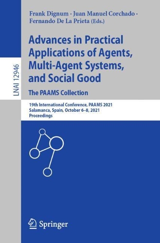 Advances in Practical Applications of Agents, Multi-Agent Systems, and Social Good. The PAAMS Collection: 19th International Conference, PAAMS 2021, Salamanca, Spain, October 6-8, 2021, Proceedings. 1st ed. 2021