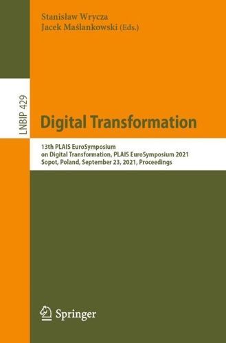 Digital Transformation: 13th PLAIS EuroSymposium on Digital Transformation, PLAIS EuroSymposium 2021, Sopot, Poland, September 23, 2021, Proceedings. 1st ed. 2021