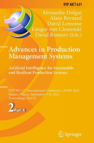 Advances in Production Management Systems. Artificial Intelligence for Sustainable and Resilient Production Systems: IFIP WG 5.7 International Conference, APMS 2021, Nantes, France, September 5-9, 2021, Proceedings, Part II. 2021 ed.