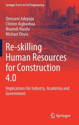 Re-skilling Human Resources for Construction 4.0: Implications for Industry, Academia and Government. 2022 ed.