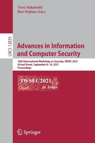 Advances in Information and Computer Security: 16th International Workshop on Security, IWSEC 2021, Virtual Event, September 8-10, 2021, Proceedings. 1st ed. 2021