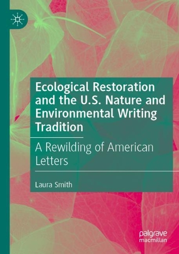 Ecological Restoration and the U.S. Nature and Environmental Writing Tradition: A Rewilding of American Letters. 2022 ed.