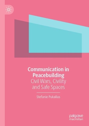 Communication in Peacebuilding: Civil Wars, Civility and Safe Spaces. 2022 ed.