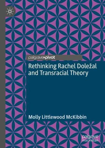 Rethinking Rachel Dolezal and Transracial Theory.