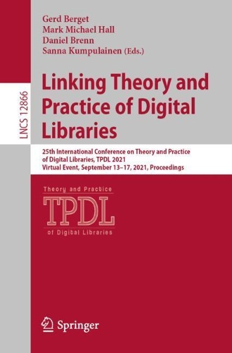 Linking Theory and Practice of Digital Libraries: 25th International Conference on Theory and Practice of Digital Libraries, TPDL 2021, Virtual Event, September 13-17, 2021, Proceedings. 1st ed. 2021