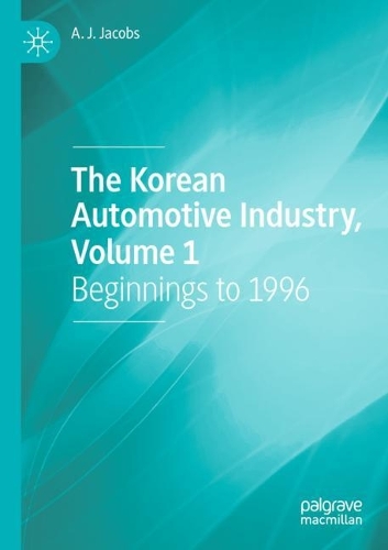 The Korean Automotive Industry, Volume 1: Beginnings to 1996. 2022 ed.
